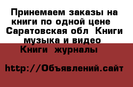 Принемаем заказы на книги по одной цене - Саратовская обл. Книги, музыка и видео » Книги, журналы   
